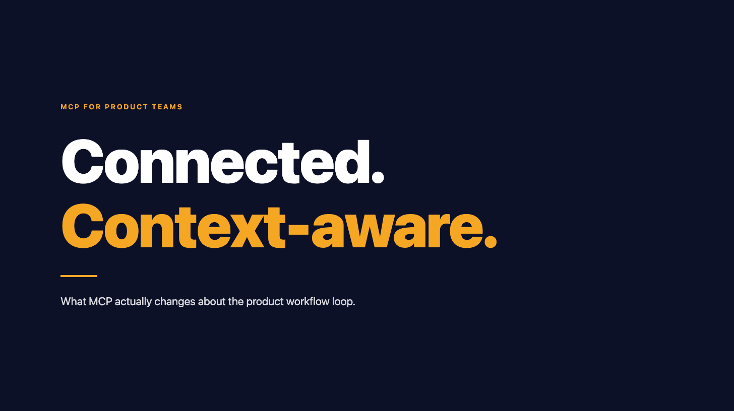 Title card on a dark background reading "Connected. Context-aware." with the line: what MCP actually changes about the product workflow loop.
